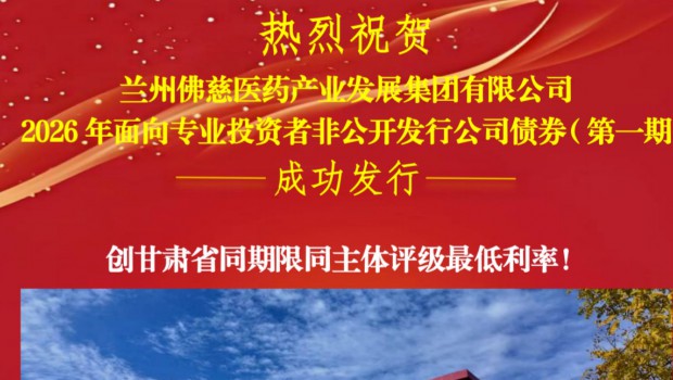 近日，兰州佛慈医药产业发展集团有限公司（以下简称“佛慈集团”）2026年第一期公司债券在深圳证券交易所成功发行（债券简称..